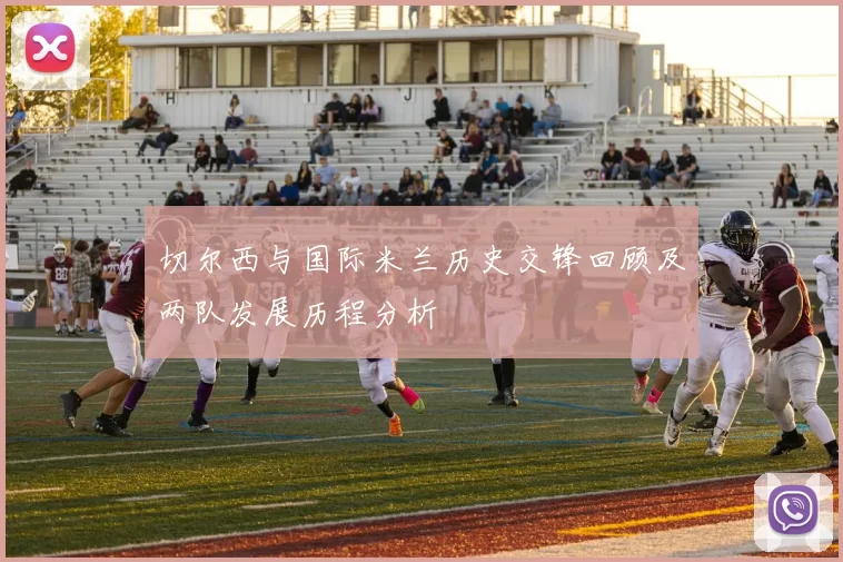 切尔西与国际米兰历史交锋回顾及两队发展历程分析