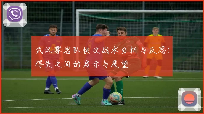 武汉攀岩队快攻战术分析与反思：得失之间的启示与展望