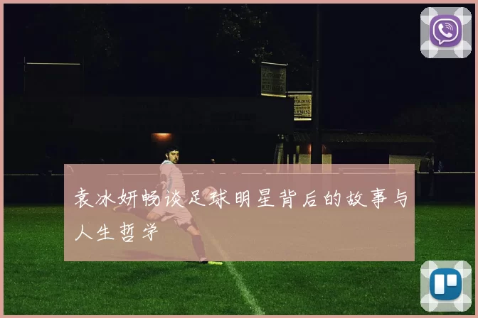 袁冰妍畅谈足球明星背后的故事与人生哲学