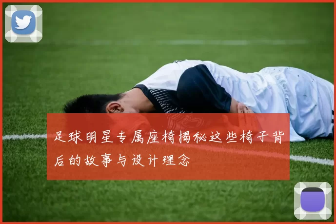 足球明星专属座椅揭秘这些椅子背后的故事与设计理念