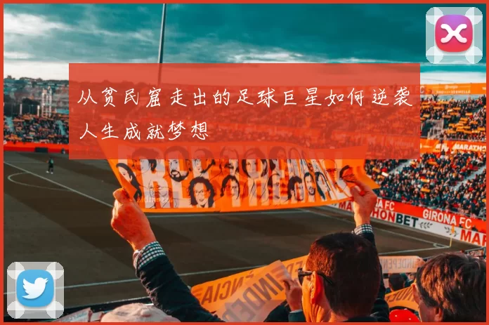 从贫民窟走出的足球巨星如何逆袭人生成就梦想