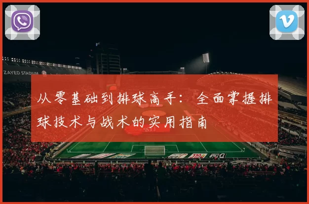 从零基础到排球高手：全面掌握排球技术与战术的实用指南