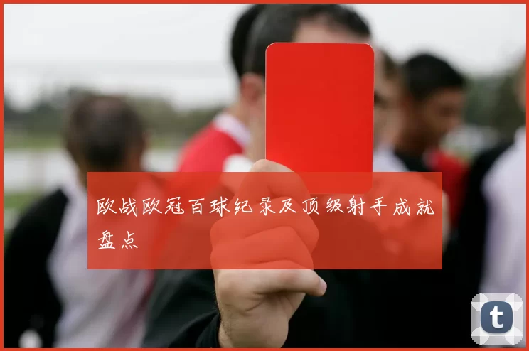 欧战欧冠百球纪录及顶级射手成就盘点