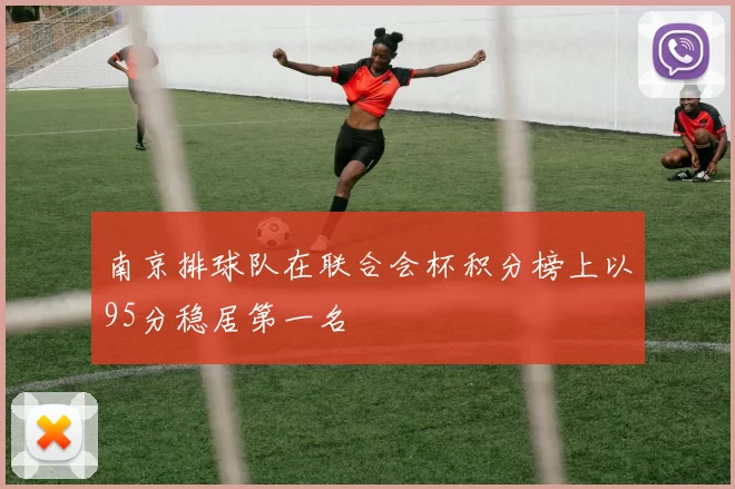 南京排球队在联合会杯积分榜上以95分稳居第一名