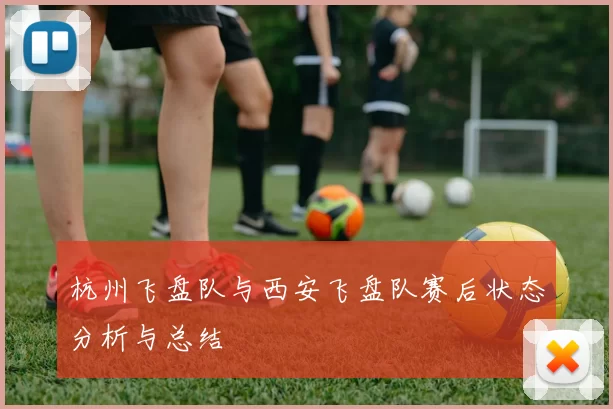 杭州飞盘队与西安飞盘队赛后状态分析与总结