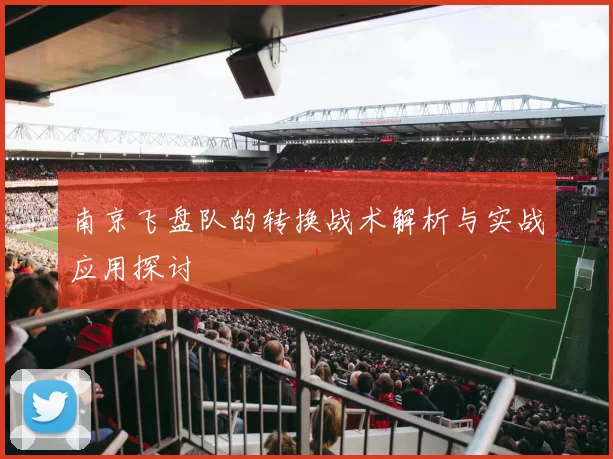 南京飞盘队的转换战术解析与实战应用探讨
